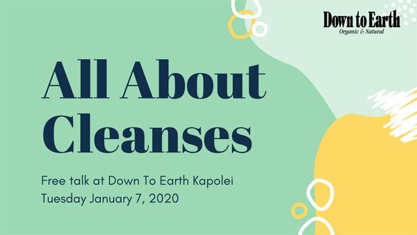 All About Cleanses: Free Talk at Down to Earth Kapolei - Tuesday January 7, 2020